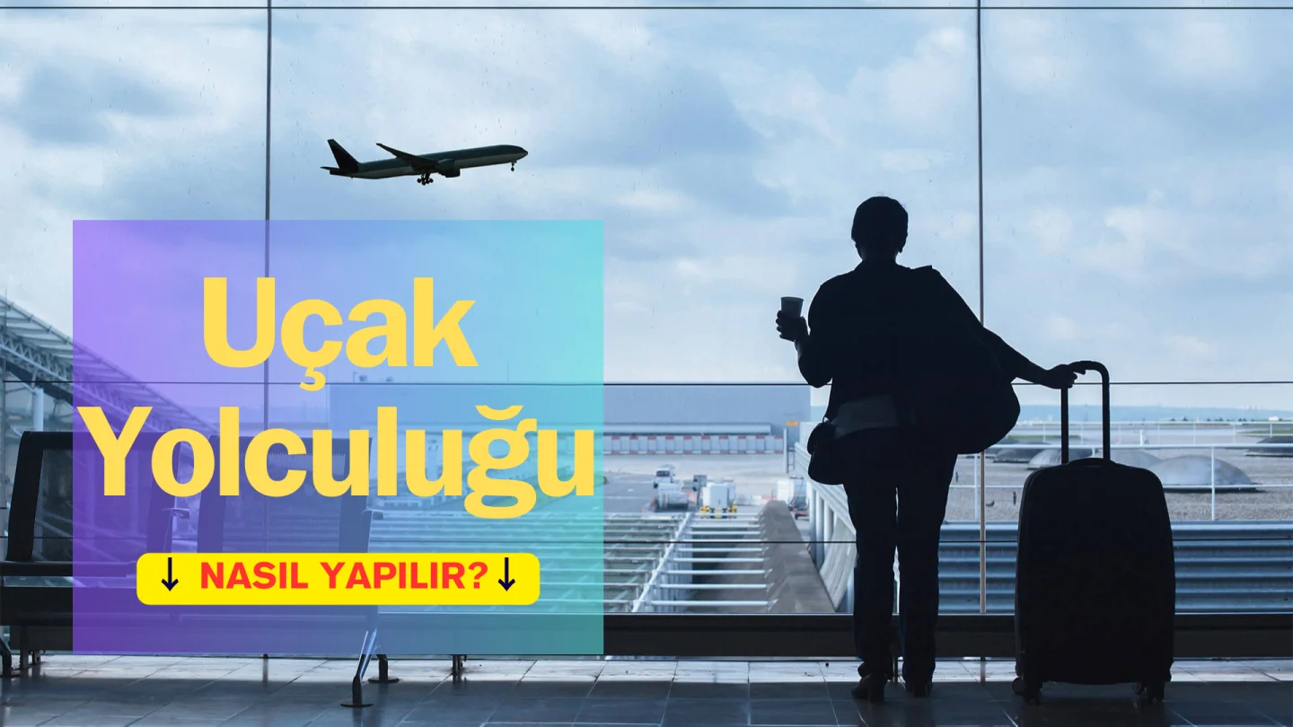 Uçak Yolculuğu Nasıl Yapılır?